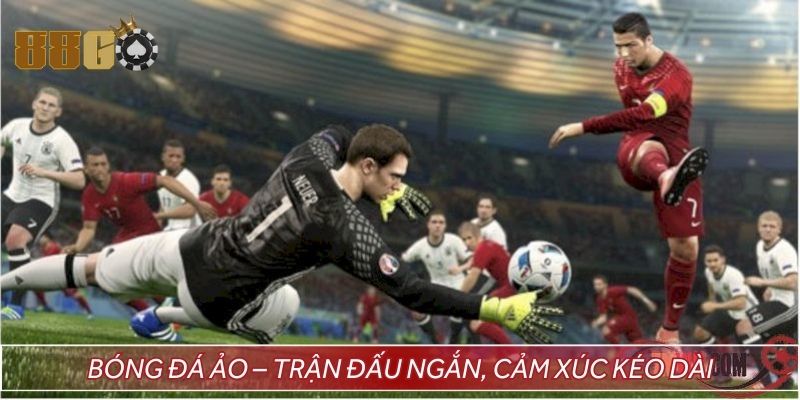 Bóng đá ảo – Trận đấu ngắn, cảm xúc kéo dài